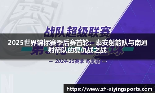 2025世界锦标赛季后赛首轮：泰安射箭队与南通射箭队的复仇战之战